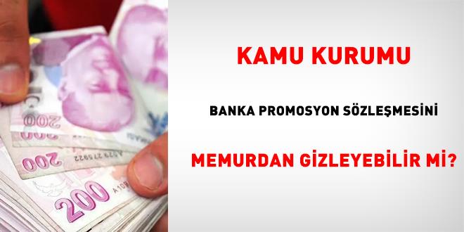 Kamu kurumu, banka promosyon s�zle�mesini memurdan gizleyebilir mi?