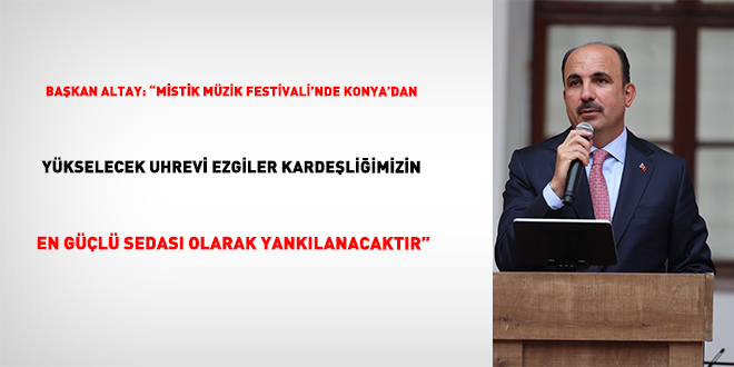 Ba�kan Altay: Mistik M�zik Festivali'nde Konya'dan Y�kselecek Uhrevi Ezgiler Karde�li�imizin En G��l� Sedas� Olarak Yank�lanacakt�r - Son Dakika Haber