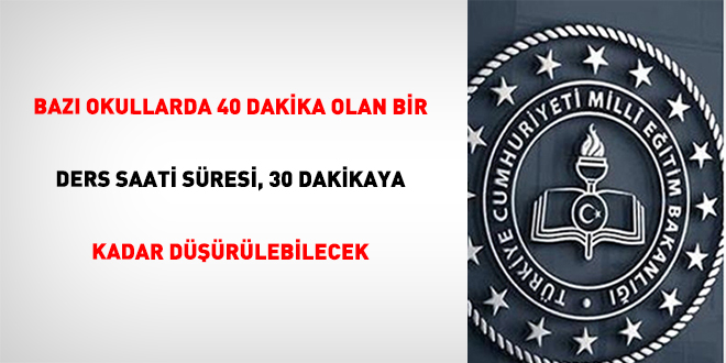Baz� okullarda 40 dakika olan bir ders saati s�resi, 30 dakikaya kadar d���r�lebilecek