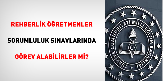 Rehberlik ��retmenler sorumluluk s�navlar�nda g�rev alabilirler mi? - Son Dakika Haber