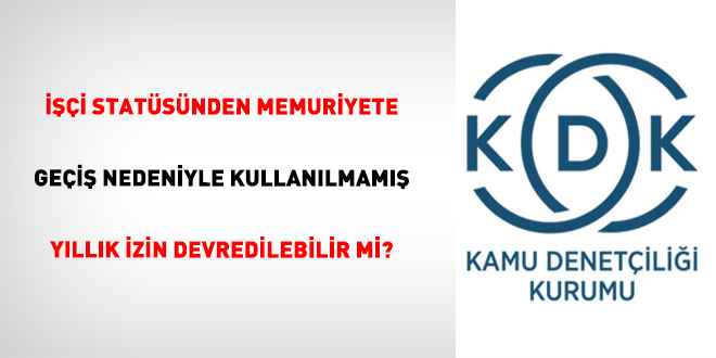 ���i stat�s�nden memuriyete ge�i� nedeniyle kullan�lmam�� y�ll�k izin devredilebilir mi?