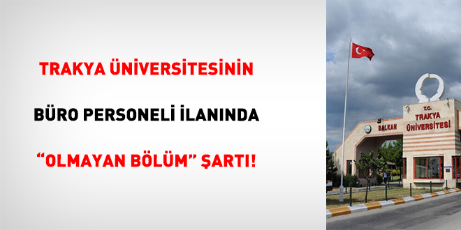Trakya �niversitesinin B�ro Personeli �lan�nda "Olmayan B�l�m" �art�! - Son Dakika Haber