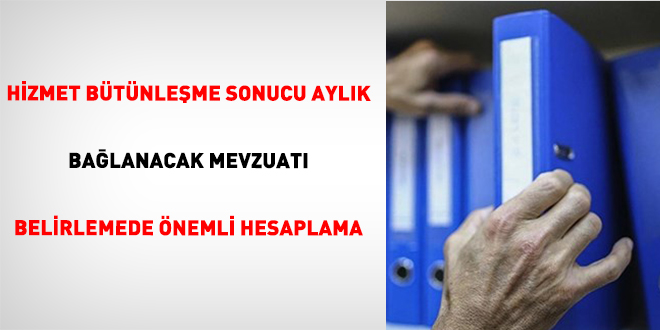 Hizmet B�t�nle�me Sonucu Ayl�k Ba�lanacak Mevzuat� Belirlemede �nemli Hesaplama