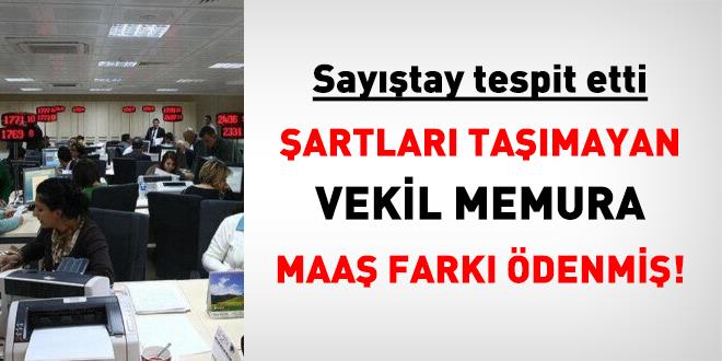 �artlar� ta��mayan vekil memura maa� fark� �denmi�