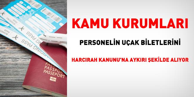 Kamu kurumlar� personelin u�ak biletlerini Harc�rah Kanunu'na ayk�r� �ekilde al�yor - Son Dakika Haber
