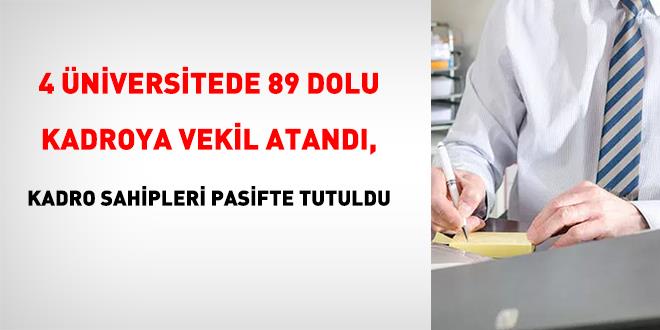 4 �niversitede 89 dolu kadroya vekil atand�, kadro sahipleri pasifte tutuldu