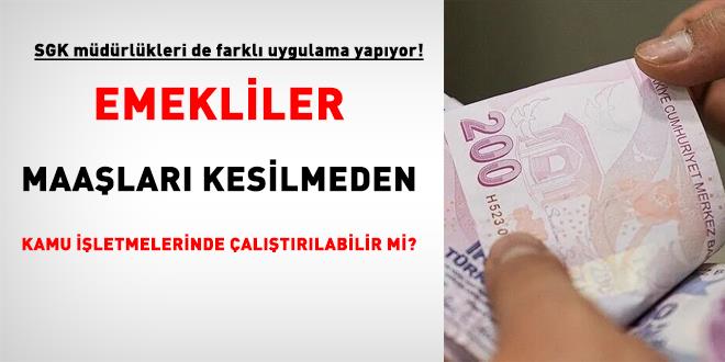 Emekliler maa�� kesilmeden kamu i�letmelerinde �al��t�r�labilir mi?