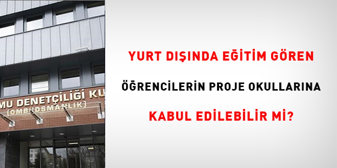 Yurtd���nda e�itim g�ren ��rencilerin proje okullar�na kabul edilebilir mi? - Son Dakika Haber