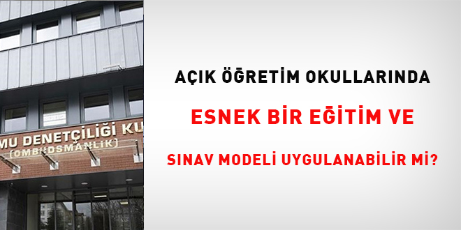 A��k ��retim okullar�nda esnek bir e�itim ve s�nav modeli uygulanabilir mi?