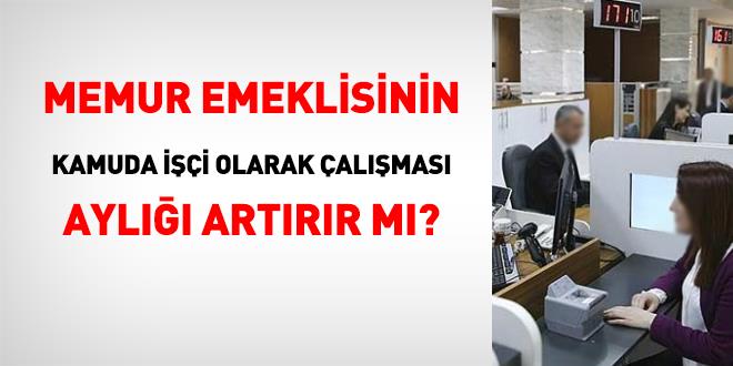 Memur emeklisinin kamuda i��i olarak �al��mas� ayl��� art�r�r m�? - Son Dakika Haber