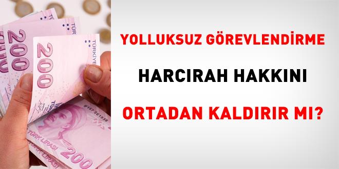 Yolluksuz g�revlendirme harc�rah hakk�n� ortadan kald�r�r m�?