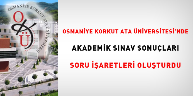 Osmaniye Korkut Ata �niversitesi'nde akademik s�nav sonu�lar� soru i�aretleri    olu�turdu - Son Dakika Haber