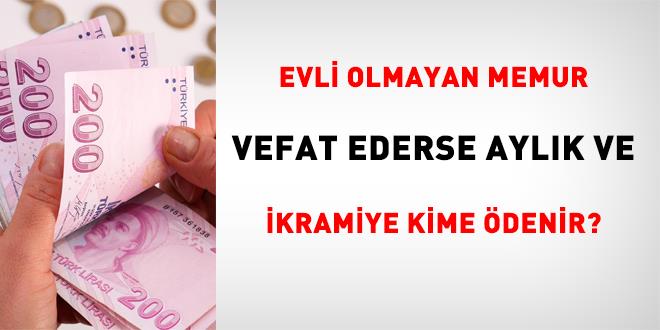 Evli olmayan memur vefat ederse ayl�k ve ikramiye kime �denir?