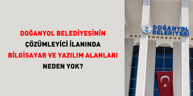 Do�anyol Belediyesinin ��z�mleyici ilan�nda bilgisayar ve yaz�l�m alanlar� neden yok? - Son Dakika Haber