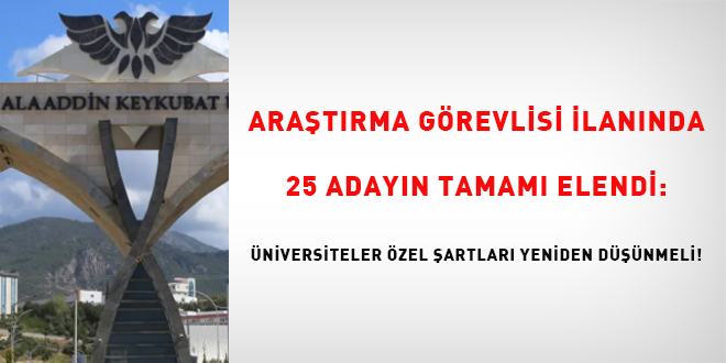 Ara�t�rma g�revlisi ilan�nda 25 aday�n tamam� elendi: �niversiteler �zel �artlar� yeniden d���nmeli! - Son Dakika Haber