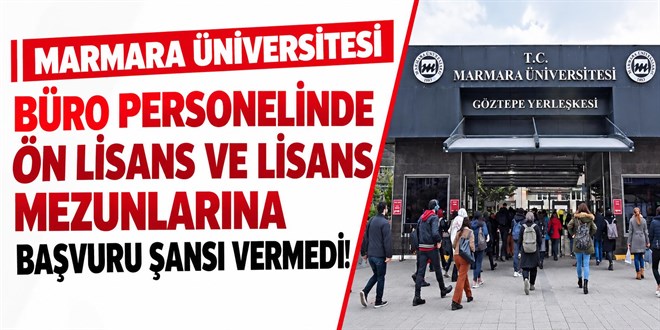 Marmara �niversitesi B�ro personelinde �n lisans ve lisans mezunlar�na ba�vuru �ans� vermedi!