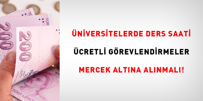 �niversitelerde ders saati �cretli g�revlendirmeler mercek alt�na al�nmal� - Son Dakika Haber