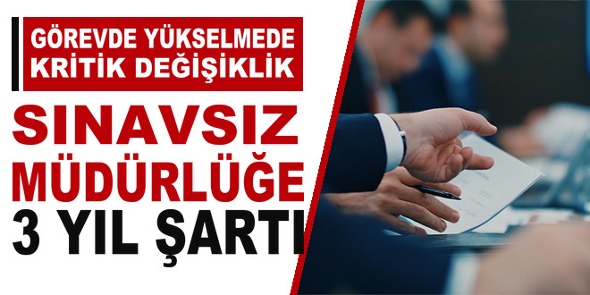 G�revde y�kselmede kritik de�i�iklik: S�navs�z m�d�rl��e 3 y�l �art� - Son Dakika Haber