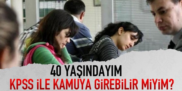 40 yaşındayım, KPSS ile memur olabilir miyim?