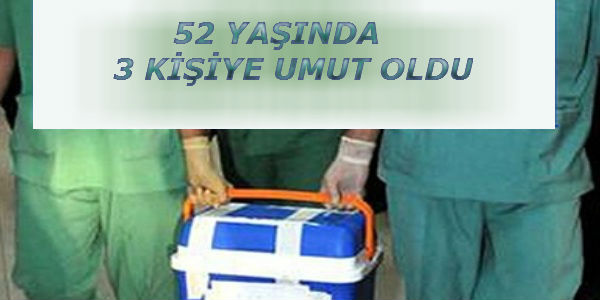 52 yaşında 3 kişiye umut oldu
