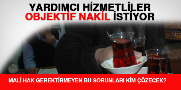 Yardımcı hizmetliler objektif nakil istiyor