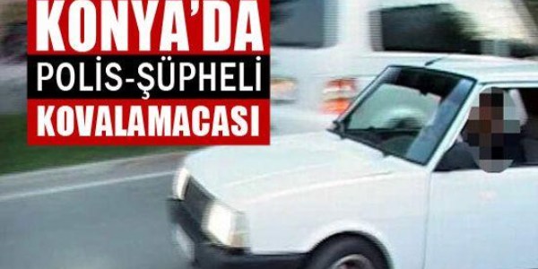 Konya'da Polis-şüpheli kovalamacası