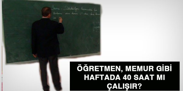 Öğretmenlerin haftada 40 saatlik çalışması esas mıdır?