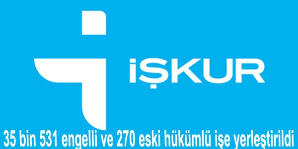 35 bin 531 engelli ve 270 eski hükümlü işe yerleştirildi