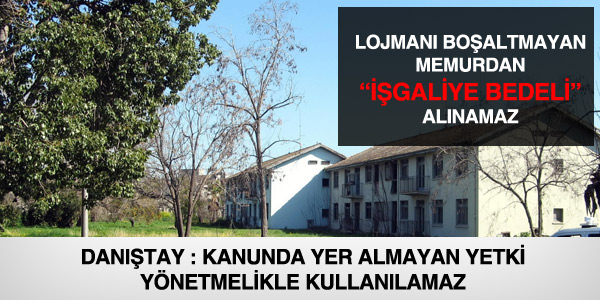 Lojmanı boşaltmayan memurdan 'İşgaliye Bedeli' alınamaz
