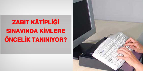 Zabıt katipliği sınavında kimlere öncelilik tanınıyor?
