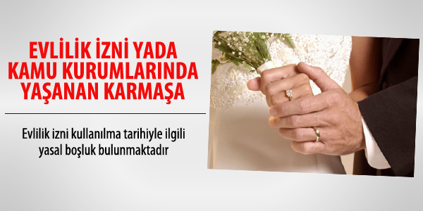 Evlilik izni ya da kamu kurumlarnda yaanan karmaa