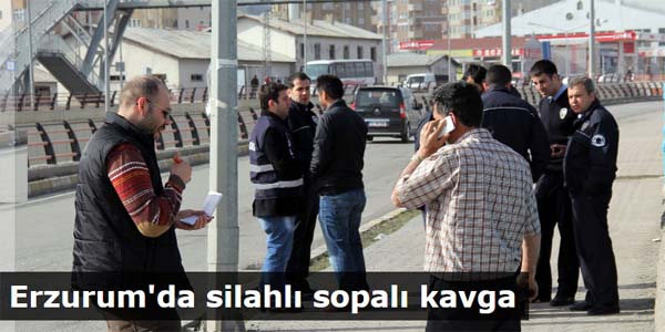 Erzurum'da silahlı sopalı kavga