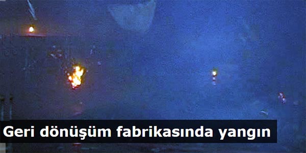 Geri dönüşüm fabrikasında yangın