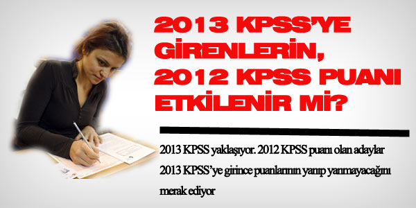 2013 KPSS'ye girenlerin 2012 puanları etkilenir mi?