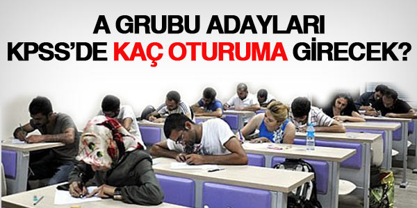 A Grubu adaylar KPSS'de kaç oturuma girecek?
