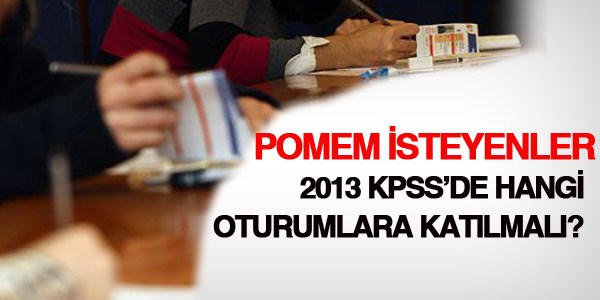 POMEM isteyenler 2013 KPSS'de hangi oturumlara katılacak?