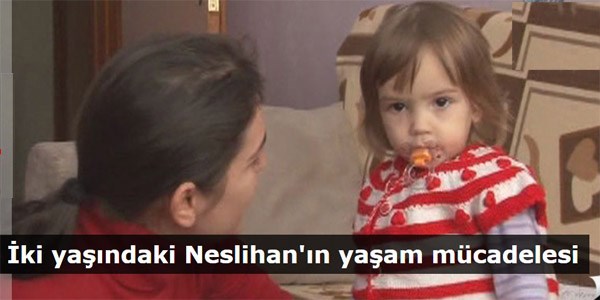 �ki ya��ndaki Neslihan'�n ya�am m�cadelesi