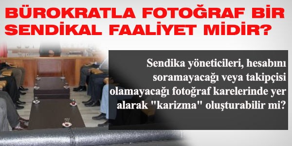 Sendikacı bürokrat fotoğrafları ne anlam ifade ediyor?