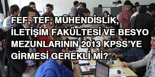 FEF, TEF, İletişim fakültesi mezunları 2013 KPSS'ye girmeli mi?
