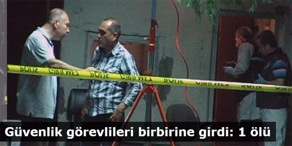 Güvenlik görevlileri birbirine girdi: 1 ölü