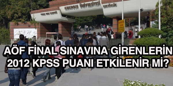 AÖF final sınavına girenlerin 2012 KPSS puanları etkilenir mi?