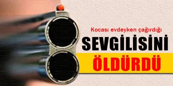 Kocası evdeyken çağırdığı sevgilisini öldürdü