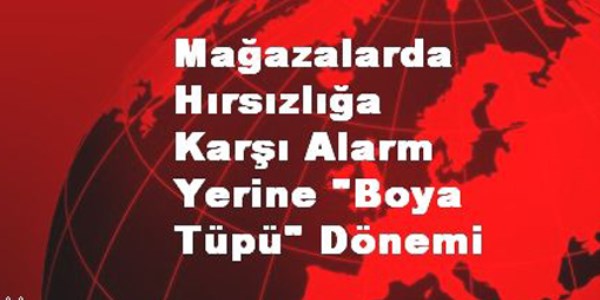 Mağazalarda hırsızlığa karşı alarm yerine "boya tüpü" dönemi