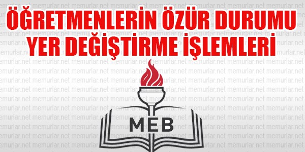 Öğretmenlerin özür durumu yer değiştirme işlemleri