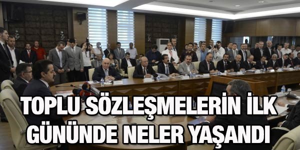 Toplu sözleşmede ilk gün sadece gündem kararı alındı