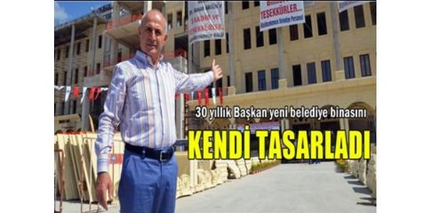 30 yıllık başkan yeni belediye binasını kendi tasarladı