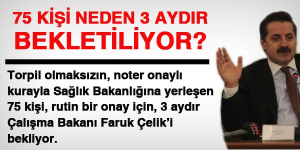 Bakan Faruk Çelik, 75 kişiyi 3 aydır bekletiyor