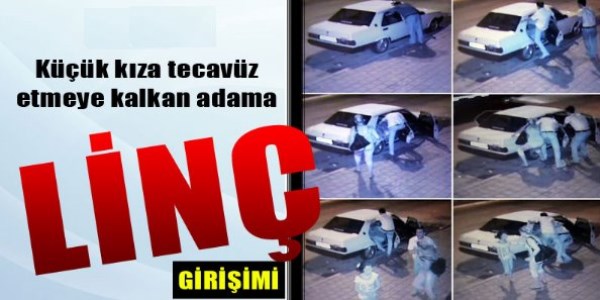 Küçük kıza tecavüz girişimine linç girişimi