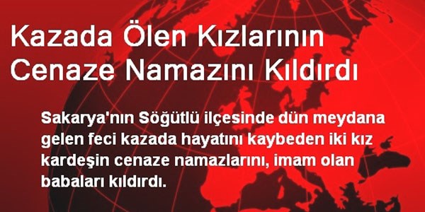 İmam baba,kazada ölen kızlarının cenaze namazını kıldırdı