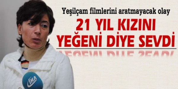 21 yıl kızını yeğeni diye sevdi